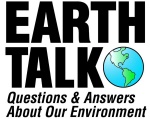 EARTH TALK: From the Editors of E/The Environmental Magazine