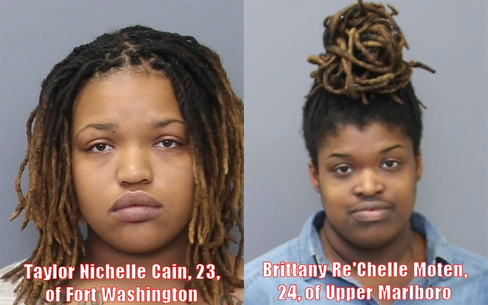 Taylor Nichelle Cain, 23, of Fort Washington, and Brittany Re'Chelle Moten, 24, of Upper Marlboro. (Booking photos via CCSO)