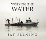 Working the Water by Jay Fleming